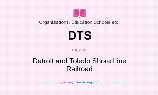 What does DTS mean? It stands for Detroit and Toledo Shore Line Railroad