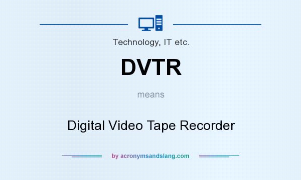 What does DVTR mean? It stands for Digital Video Tape Recorder