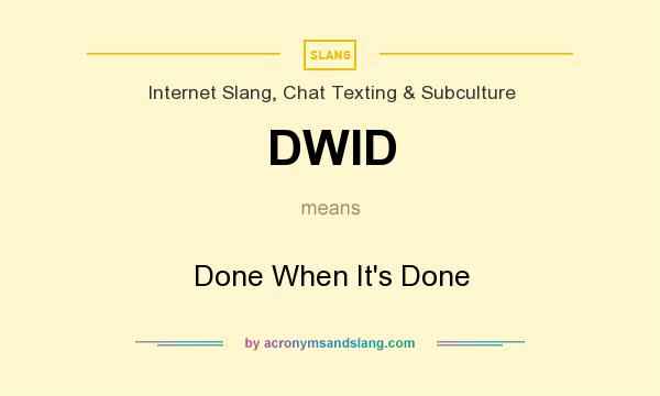 What does DWID mean? It stands for Done When It`s Done