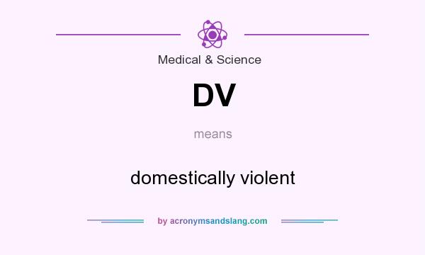 What does DV mean? It stands for domestically violent