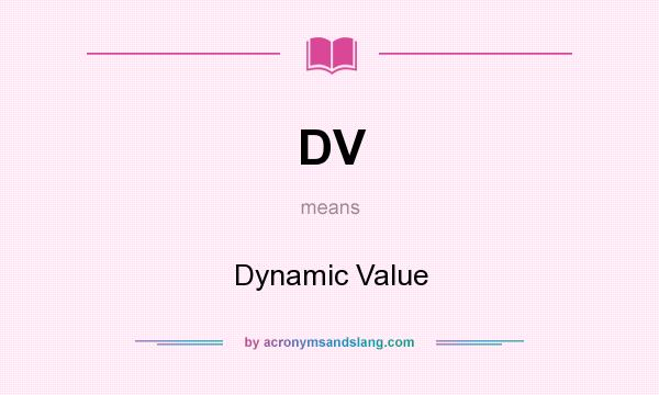 What does DV mean? It stands for Dynamic Value