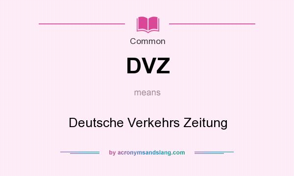 What does DVZ mean? It stands for Deutsche Verkehrs Zeitung