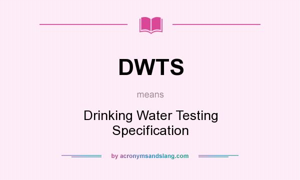 What does DWTS mean? It stands for Drinking Water Testing Specification