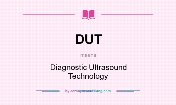 What does DUT mean? It stands for Diagnostic Ultrasound Technology