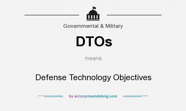 What does DTOs mean? It stands for Defense Technology Objectives