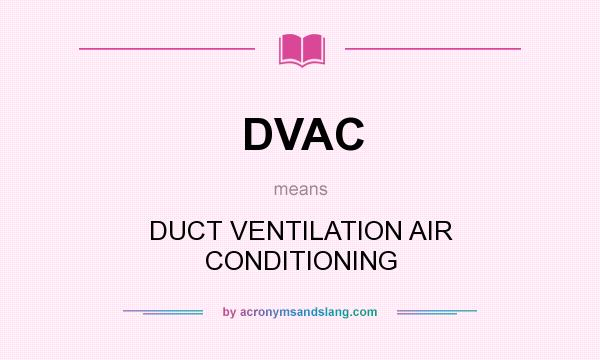 What does DVAC mean? It stands for DUCT VENTILATION AIR CONDITIONING