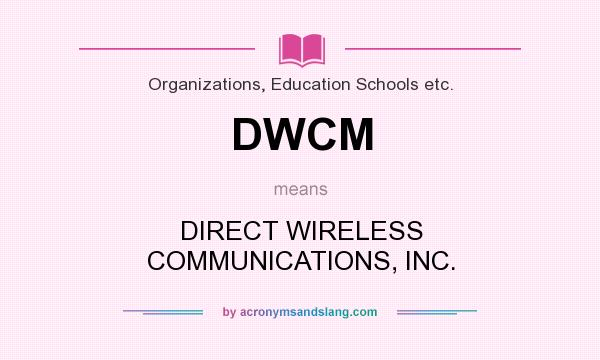 What does DWCM mean? It stands for DIRECT WIRELESS COMMUNICATIONS, INC.