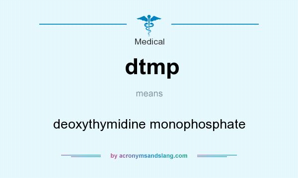 What does dtmp mean? It stands for deoxythymidine monophosphate
