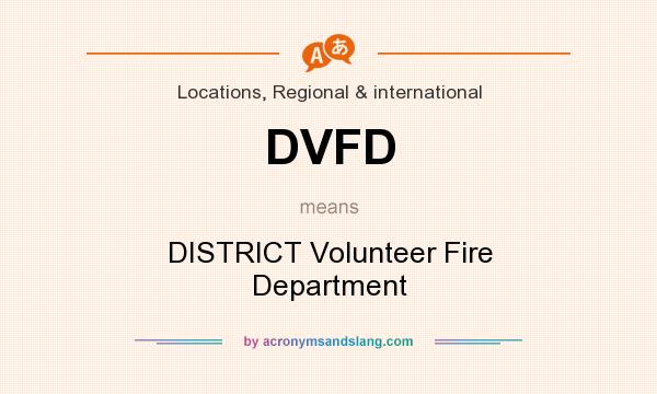 What does DVFD mean? It stands for DISTRICT Volunteer Fire Department