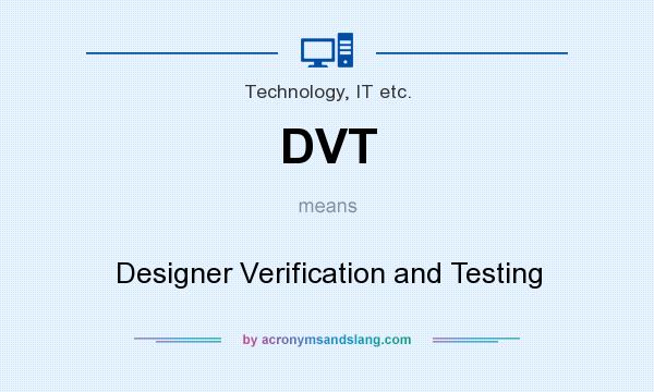 What does DVT mean? It stands for Designer Verification and Testing