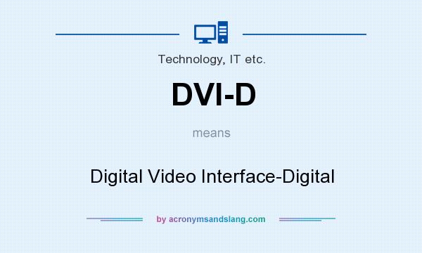What does DVI-D mean? It stands for Digital Video Interface-Digital