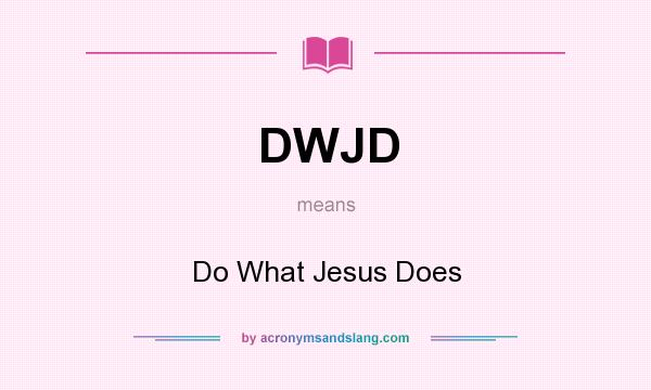 What does DWJD mean? It stands for Do What Jesus Does