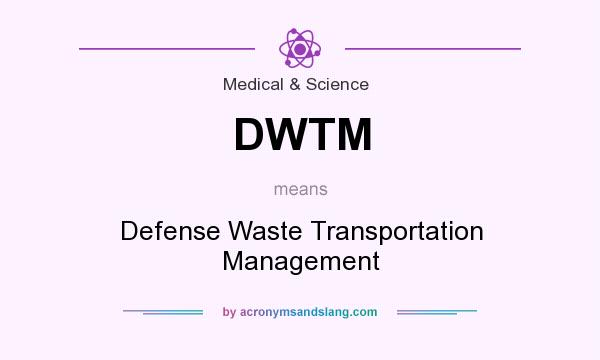 What does DWTM mean? It stands for Defense Waste Transportation Management