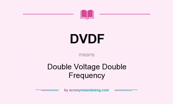 What does DVDF mean? It stands for Double Voltage Double Frequency