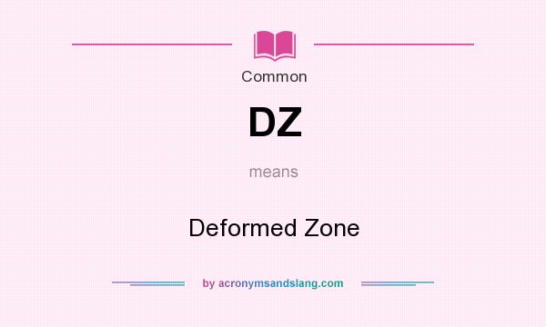 What does DZ mean? It stands for Deformed Zone