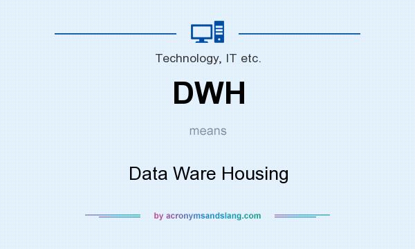 What does DWH mean? It stands for Data Ware Housing