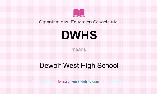 What does DWHS mean? It stands for Dewolf West High School