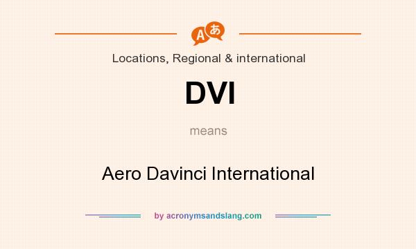 What does DVI mean? It stands for Aero Davinci International
