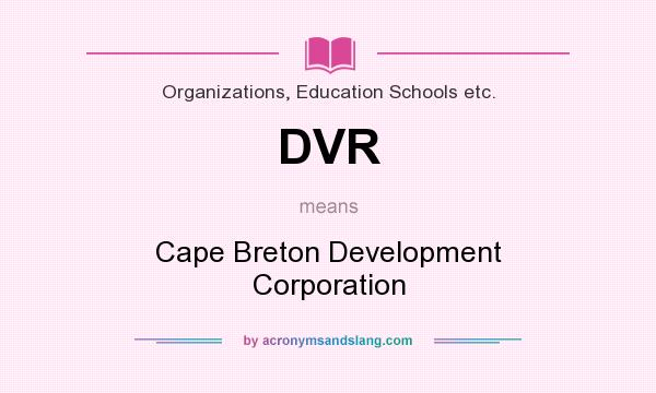 What does DVR mean? It stands for Cape Breton Development Corporation