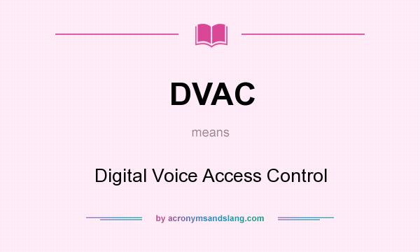 What does DVAC mean? It stands for Digital Voice Access Control
