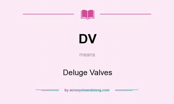 What does DV mean? It stands for Deluge Valves
