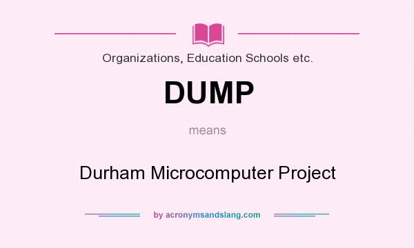 What does DUMP mean? It stands for Durham Microcomputer Project