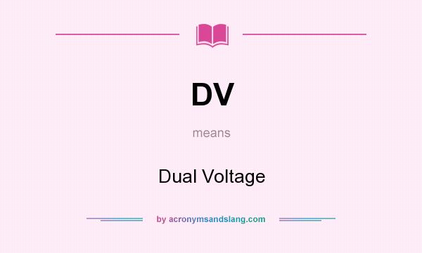 What does DV mean? It stands for Dual Voltage