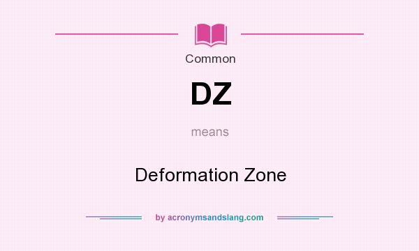 What does DZ mean? It stands for Deformation Zone