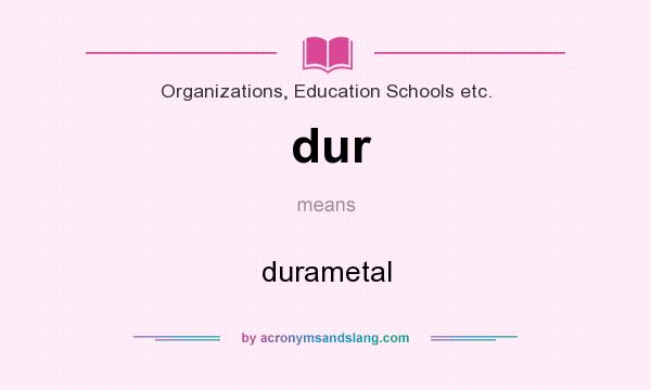 What does dur mean? It stands for durametal