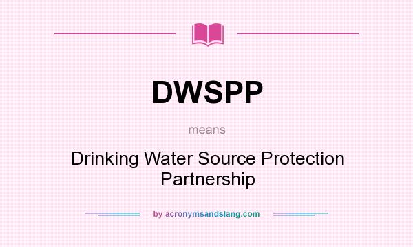 What does DWSPP mean? It stands for Drinking Water Source Protection Partnership