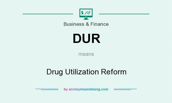 What does DUR mean? It stands for Drug Utilization Reform