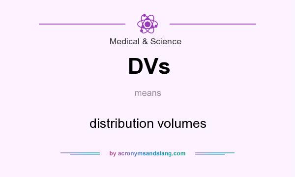 What does DVs mean? It stands for distribution volumes