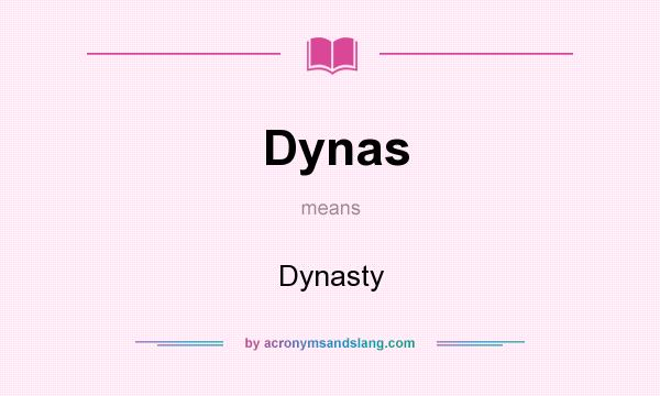 What does Dynas mean? It stands for Dynasty