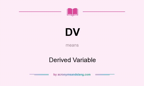What does DV mean? It stands for Derived Variable