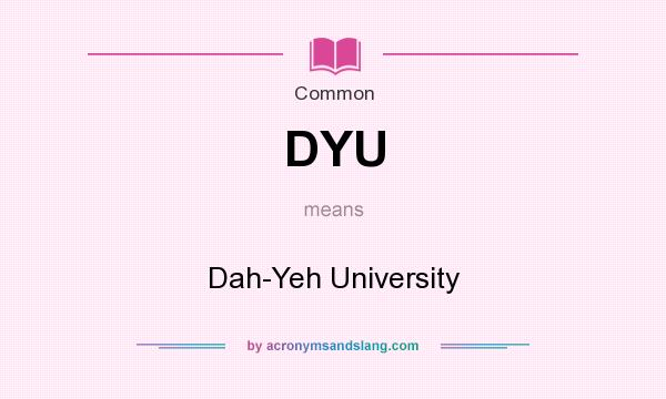 What does DYU mean? It stands for Dah-Yeh University