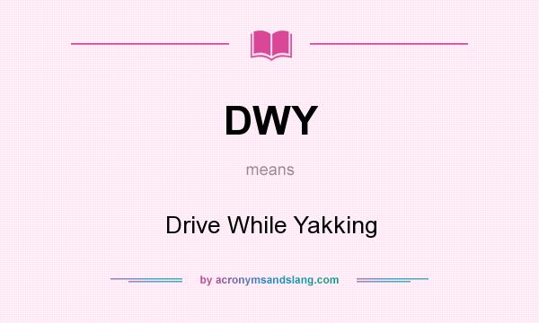 What does DWY mean? It stands for Drive While Yakking