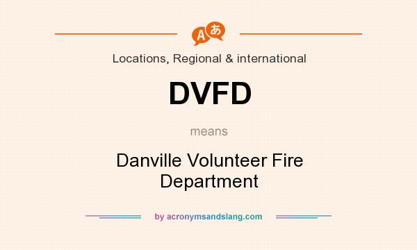 What does DVFD mean? It stands for Danville Volunteer Fire Department