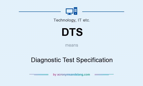 What does DTS mean? It stands for Diagnostic Test Specification