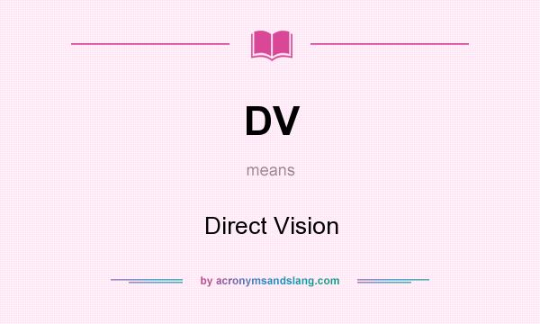 What does DV mean? It stands for Direct Vision