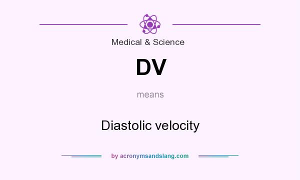 What does DV mean? It stands for Diastolic velocity