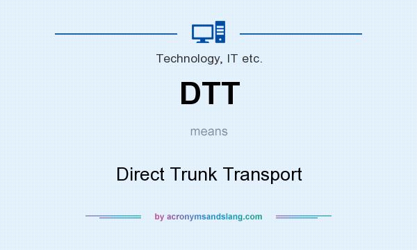 What does DTT mean? It stands for Direct Trunk Transport
