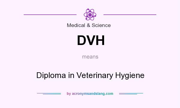 What does DVH mean? It stands for Diploma in Veterinary Hygiene