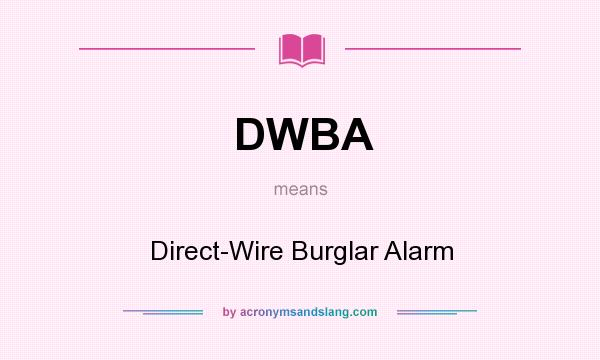 What does DWBA mean? It stands for Direct-Wire Burglar Alarm