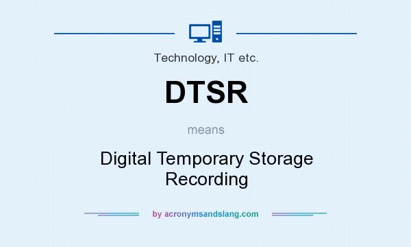 What does DTSR mean? It stands for Digital Temporary Storage Recording