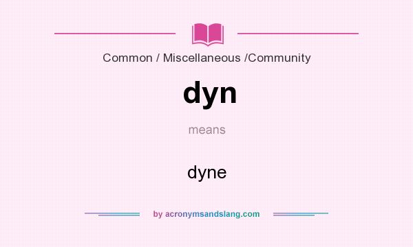 What does dyn mean? It stands for dyne