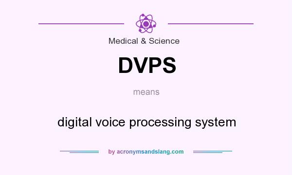 What does DVPS mean? It stands for digital voice processing system