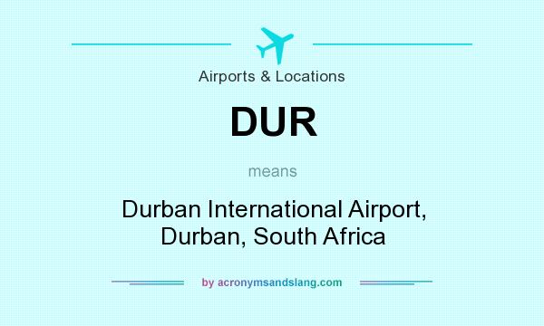 What does DUR mean? It stands for Durban International Airport, Durban, South Africa