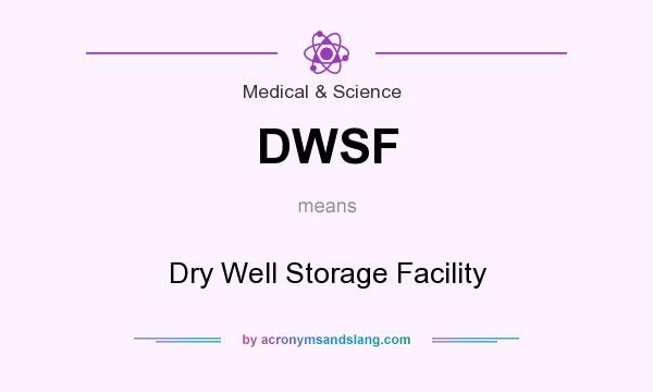 What does DWSF mean? It stands for Dry Well Storage Facility
