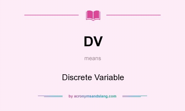 What does DV mean? It stands for Discrete Variable