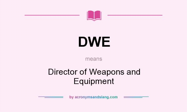 What does DWE mean? It stands for Director of Weapons and Equipment